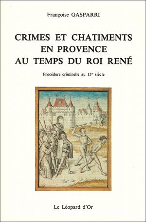 Crimes et châtiments en Provence au temps du roi René - Auteur : Françoise Gasparri - Le Léopard d'Or