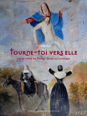 Tourne-toi vers elle - Les ex-voto de Notre-Dame des Lumires - Actes Sud