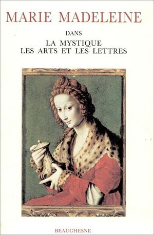 Marie-Madeleine - Dans la mystique, les arts et les lettres Actes du colloque international Avignon 20-21-22 juillet 1988 - Editions Beauchesne