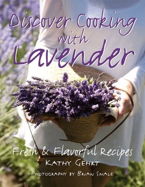 Discover Cooking with Lavender - Kathy Gehrt - Frances Robinson