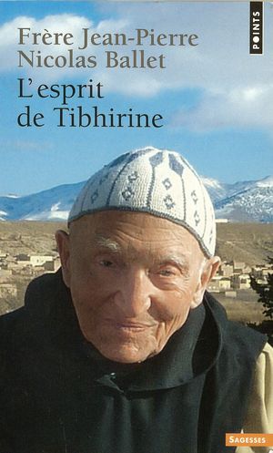 L'esprit de Tibhirine - Frère Jean-Pierre Schumacher, moine trapiste et prêtre - Nicolas Ballet, journaliste - Editions Points - 2013
