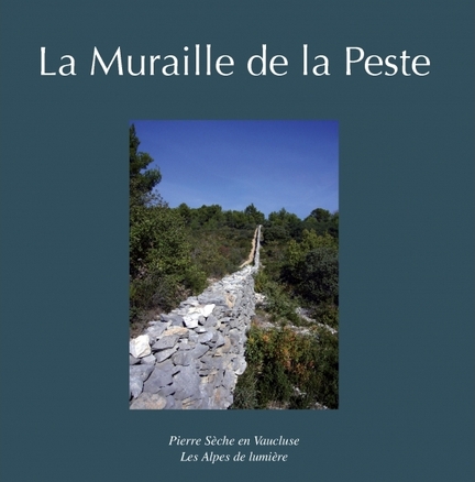 La Muraille de la Peste - Coédition Pierre Sèche en Vaucluse et Les Alpes de lumière