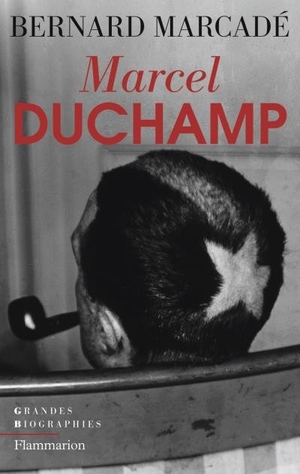 Marcel Duchamp - Bernard Marcadé - Flammarion, 2007