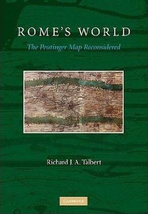Rome's World - The Peutinger Map Reconsidered - Richard J. A. Talbert