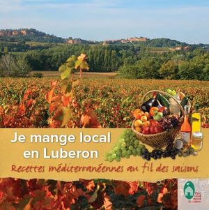 Je mange local en Luberon - Recettes méditerranéennes au fil des saisons - Parc naturel régional du Luberon