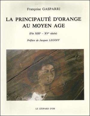 La principauté d'Orange au Moyen Age : fin XIIIe - XVe siècle - Auteur : Françoise Gasparri - Le Léopard d'Or