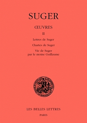 Œuvres, Tome II : Lettres de Suger - Chartes de Suger - Vie de Suger par le moine Guillaume - Auteur : Françoise Gasparri - Les Belles Lettres