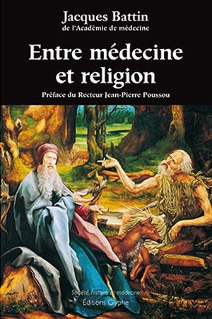 Entre médecine et religion. Des saints intercesseurs à l’ordre hospitalier des Antonins - Jacques Battin - Editions Glyphe
