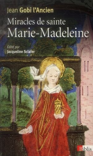 Miracles de Sainte Marie Madeleine - Jean Gobi l'Ancien, dominicain - CNRS Editions