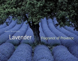 Lavender - Fragrance of Provence - Hans Silvester - Harry N. Abrams