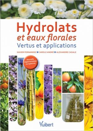 Hydrolats et eaux florales: vertus et applications - Xavier Fernandez, Carole André, Alexandre Casale - Vuibert