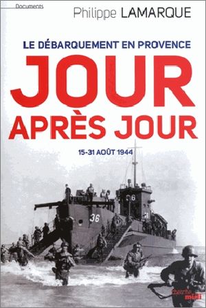 Le débarquement en Provence, jour après jour: 15-31 août 1944 - Philippe Lamarque