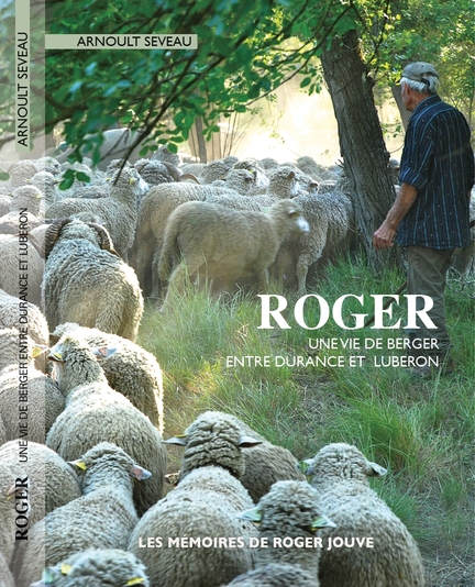 Roger, une vie de berger entre Durance et Luberon - Arnoult Seveau, 2016