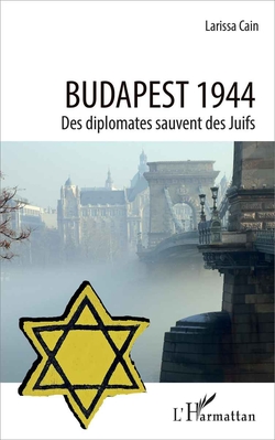Budapest 1944 - Des diplomates sauvent des Juifs - Larissa Cain - L'Harmattan, 2019