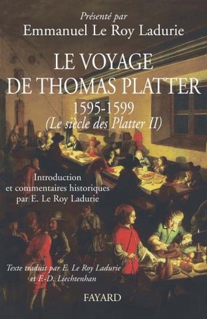 Le voyage de Thomas Platter (1595-1599) - Emmanuel Le Roy Ladurie - Fayard