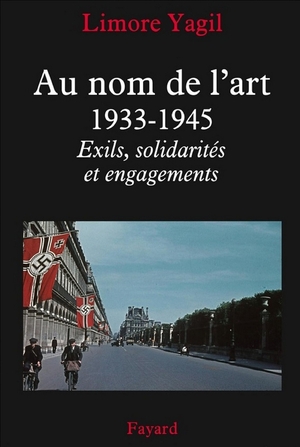 Au nom de l'art, 1933-1945 - Exils, solidarités et engagements - Limor Yagil, Fayard 2015