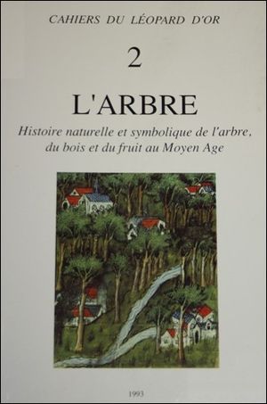 L'arbre - Histoire naturelle et symbolique de l'arbre, du bois et du fruit au Moyen-Age - Les éditions du Léopard d'Or