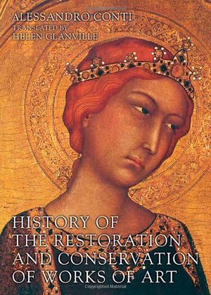 History of the Restoration and Conservation of Works of Art - Alessandro Conti, Hhelen Glanville