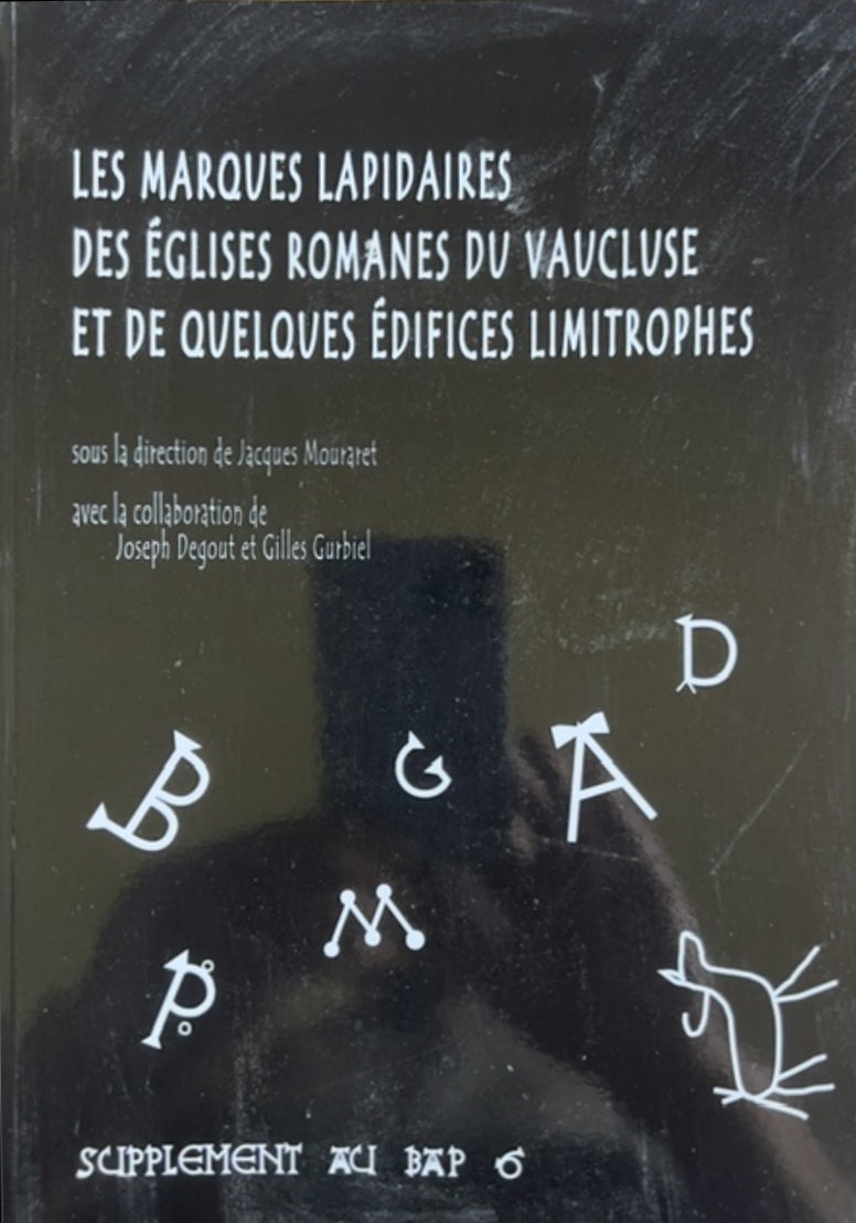 Les marques lapidaires des �glises romanes du Vaucluse et de quelques �difices limitrophes - Suppl�ment au Bulletin arch�ologique de Provence, 6, 2012